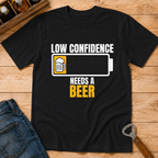 Low confidence needs a beer T-Shirt