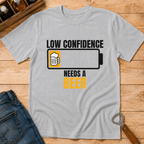 Low confidence needs a beer T-Shirt